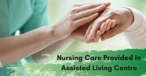 Read more about the article Types of Nursing Services offered In Assisted Living Centre?