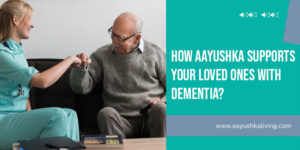Read more about the article How Does Aayushka Support Your Loved Ones With Dementia?
