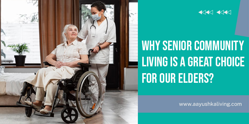 You are currently viewing Why Senior Community Living Is A Great Choice For Our Elders?