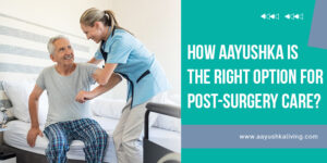 Read more about the article How Aayushka Is The Right Option For Post-Surgery Care?