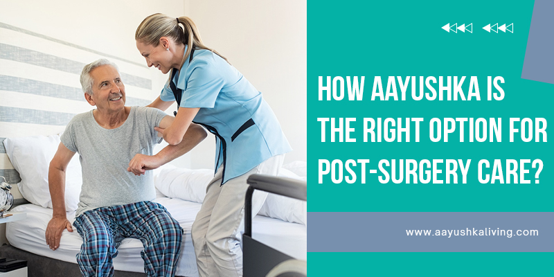 You are currently viewing How Aayushka Is The Right Option For Post-Surgery Care?