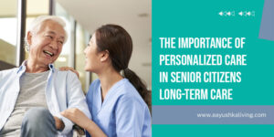 Read more about the article The Importance Of Personalized Care In Senior Citizens Long-Term Care