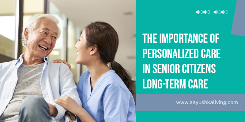 You are currently viewing The Importance Of Personalized Care In Senior Citizens Long-Term Care