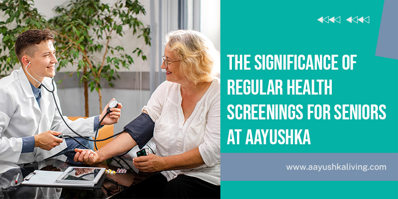Read more about the article The Significance Of Regular Health Screenings For Seniors At Aayushka