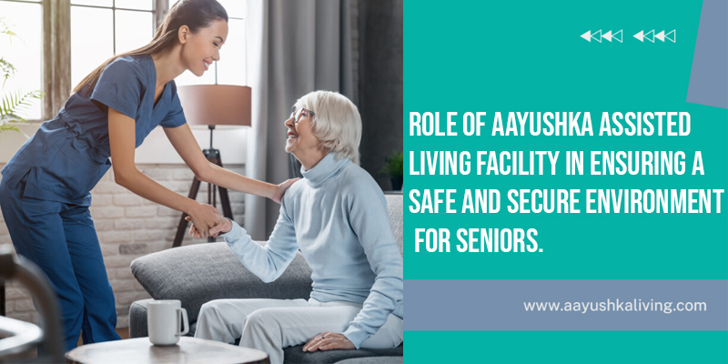 Read more about the article Role Of Aayushka Assisted Living Facility In Ensuring A Safe And Secure Environment For Seniors